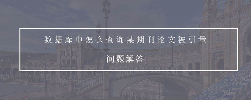 数据库中怎么查询某期刊论文被引量