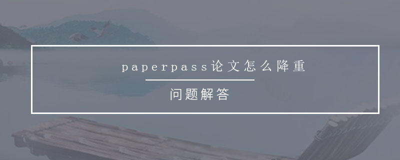 paperpass论文怎么降重
