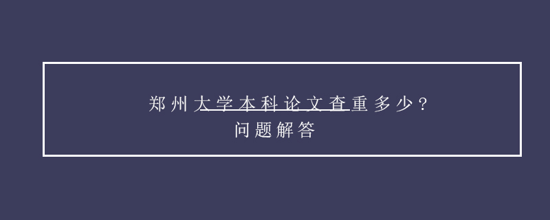 郑州大学本科论文查重多少