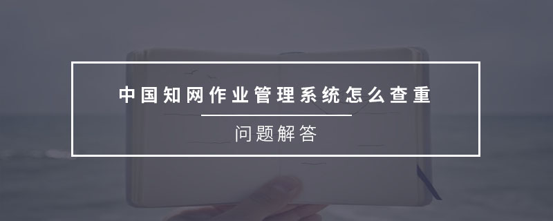 中国知网作业管理系统怎么查重